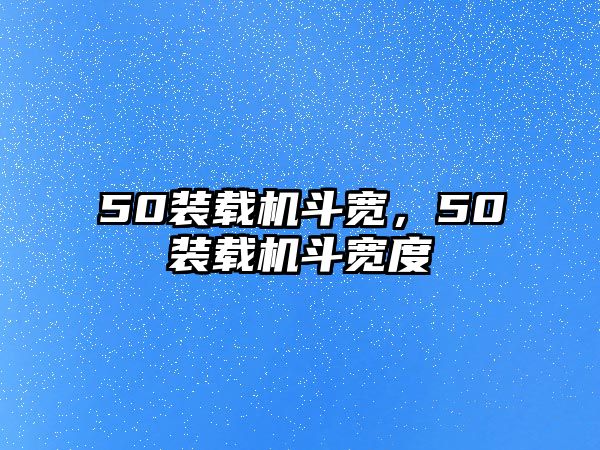 50裝載機(jī)斗寬，50裝載機(jī)斗寬度