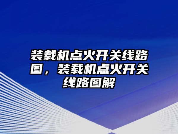 裝載機(jī)點火開關(guān)線路圖，裝載機(jī)點火開關(guān)線路圖解