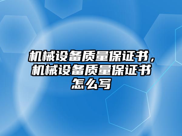 機械設(shè)備質(zhì)量保證書，機械設(shè)備質(zhì)量保證書怎么寫