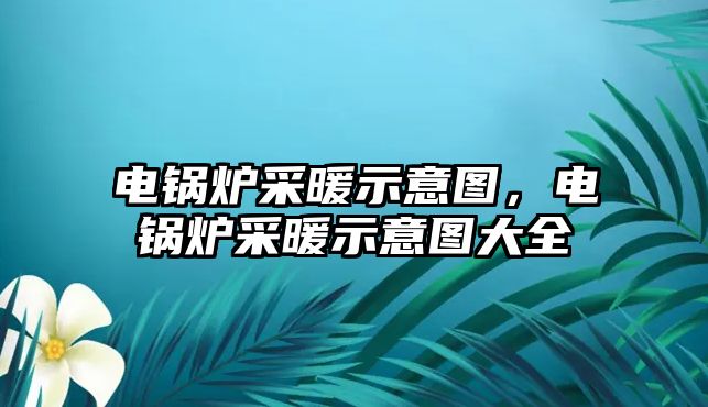 電鍋爐采暖示意圖，電鍋爐采暖示意圖大全