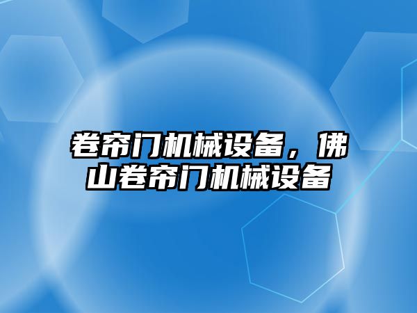 卷簾門機械設(shè)備，佛山卷簾門機械設(shè)備