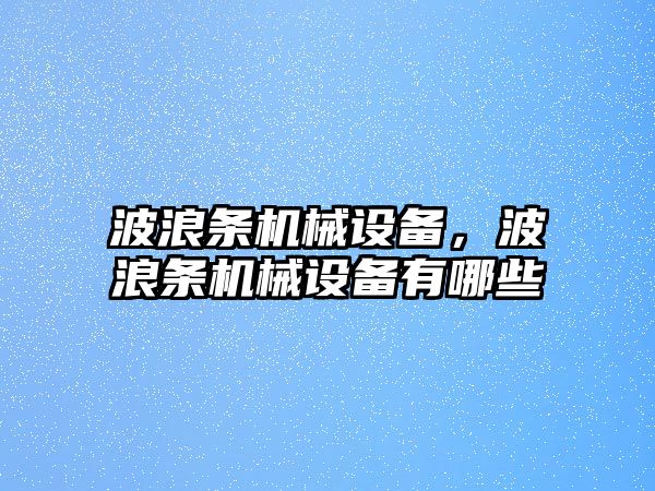 波浪條機械設(shè)備，波浪條機械設(shè)備有哪些