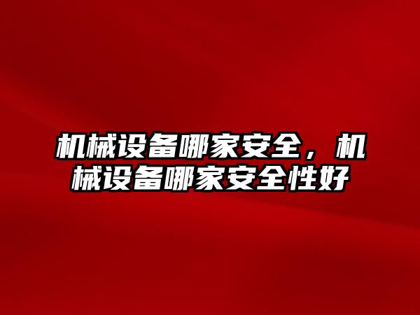 機械設備哪家安全，機械設備哪家安全性好