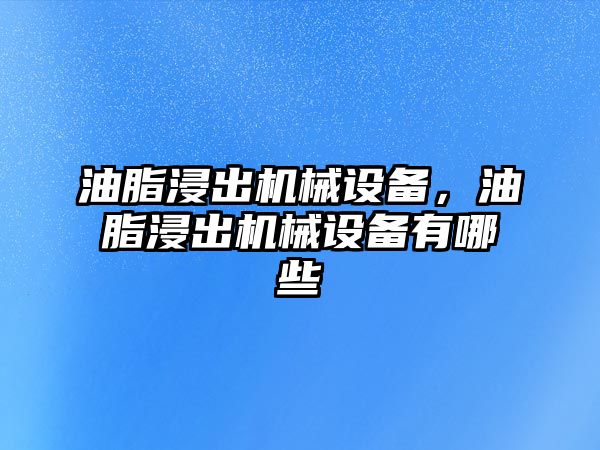 油脂浸出機械設備，油脂浸出機械設備有哪些