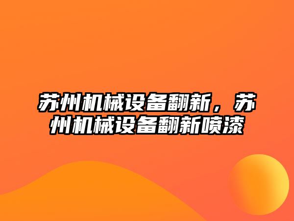 蘇州機械設備翻新，蘇州機械設備翻新噴漆