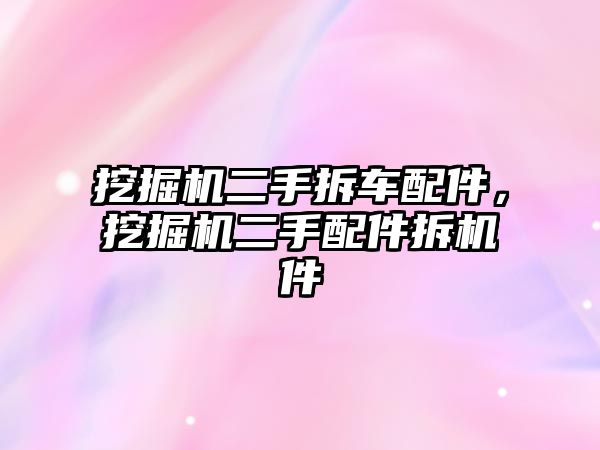 挖掘機二手拆車配件，挖掘機二手配件拆機件