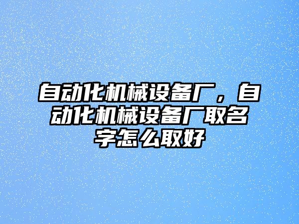 自動化機械設備廠，自動化機械設備廠取名字怎么取好