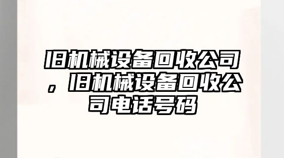 舊機(jī)械設(shè)備回收公司，舊機(jī)械設(shè)備回收公司電話號(hào)碼