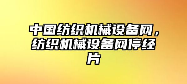 中國紡織機械設(shè)備網(wǎng)，紡織機械設(shè)備網(wǎng)停經(jīng)片