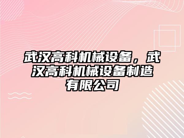 武漢高科機械設備，武漢高科機械設備制造有限公司