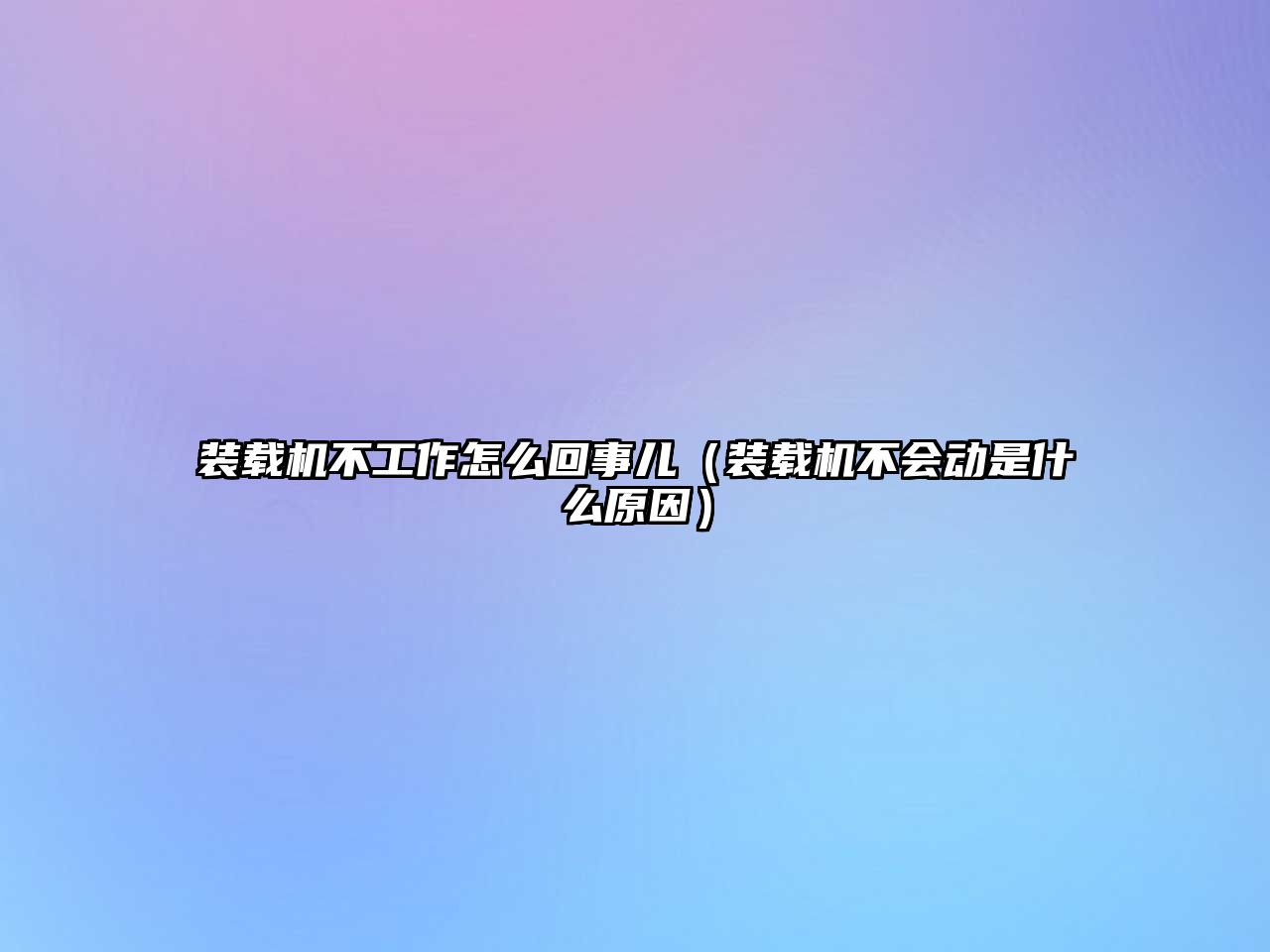 裝載機(jī)不工作怎么回事兒（裝載機(jī)不會(huì)動(dòng)是什么原因）