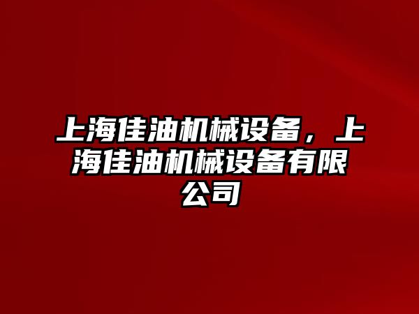 上海佳油機械設(shè)備，上海佳油機械設(shè)備有限公司