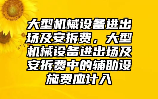 大型機(jī)械設(shè)備進(jìn)出場及安拆費，大型機(jī)械設(shè)備進(jìn)出場及安拆費中的輔助設(shè)施費應(yīng)計入