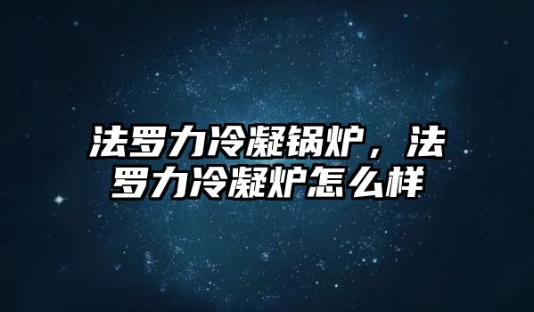 法羅力冷凝鍋爐，法羅力冷凝爐怎么樣