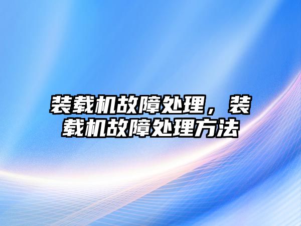 裝載機故障處理，裝載機故障處理方法