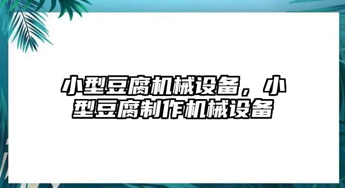 小型豆腐機(jī)械設(shè)備，小型豆腐制作機(jī)械設(shè)備