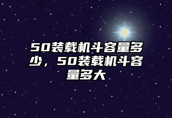 50裝載機(jī)斗容量多少，50裝載機(jī)斗容量多大