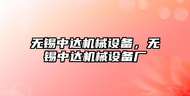 無錫中達機械設備，無錫中達機械設備廠