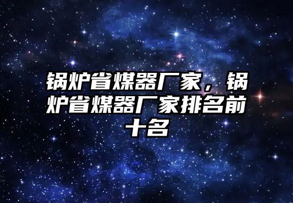 鍋爐省煤器廠家，鍋爐省煤器廠家排名前十名