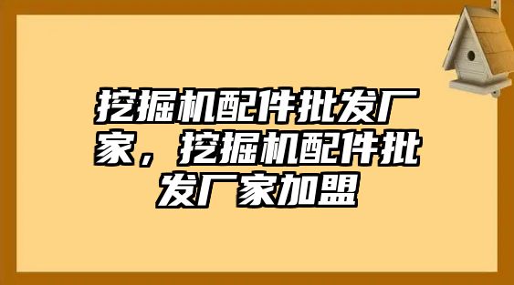 挖掘機(jī)配件批發(fā)廠(chǎng)家，挖掘機(jī)配件批發(fā)廠(chǎng)家加盟