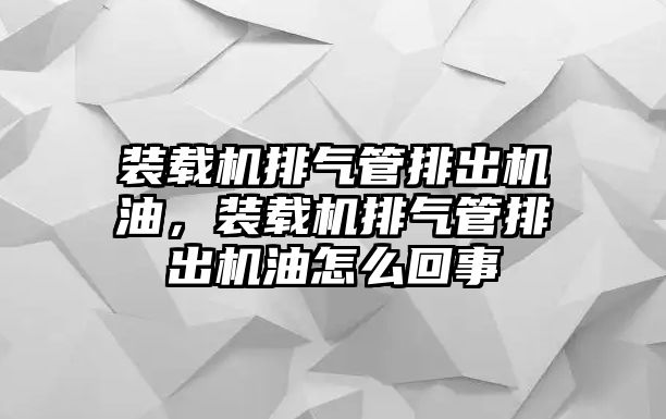 裝載機排氣管排出機油，裝載機排氣管排出機油怎么回事