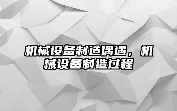 機(jī)械設(shè)備制造偶遇，機(jī)械設(shè)備制造過(guò)程