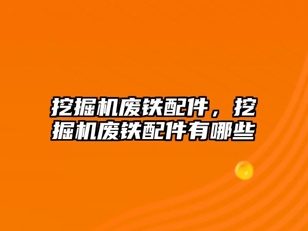 挖掘機廢鐵配件，挖掘機廢鐵配件有哪些