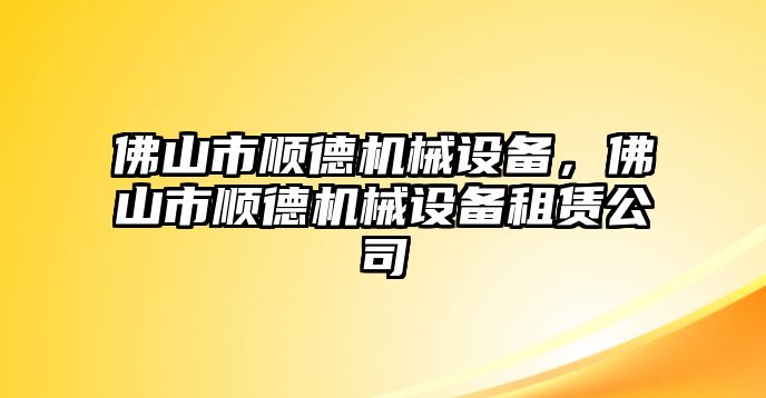 佛山市順德機(jī)械設(shè)備，佛山市順德機(jī)械設(shè)備租賃公司