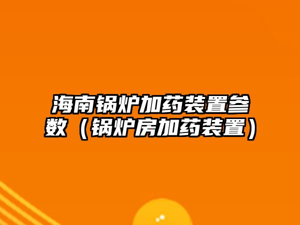 海南鍋爐加藥裝置參數(shù)（鍋爐房加藥裝置）