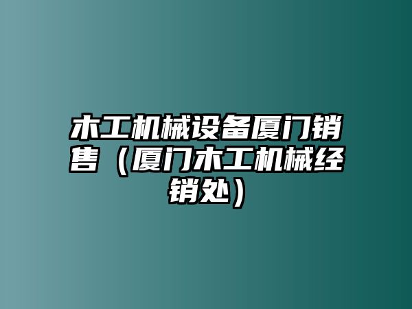 木工機(jī)械設(shè)備廈門(mén)銷售（廈門(mén)木工機(jī)械經(jīng)銷處）