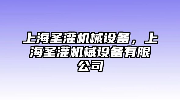 上海圣灌機械設備，上海圣灌機械設備有限公司