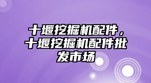 十堰挖掘機(jī)配件，十堰挖掘機(jī)配件批發(fā)市場