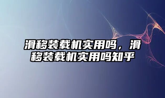 滑移裝載機實用嗎，滑移裝載機實用嗎知乎