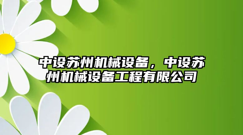 中設(shè)蘇州機械設(shè)備，中設(shè)蘇州機械設(shè)備工程有限公司