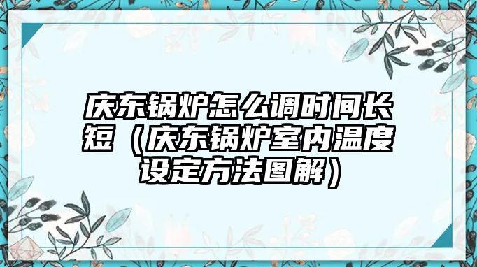 慶東鍋爐怎么調時間長短（慶東鍋爐室內(nèi)溫度設定方法圖解）