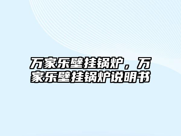 萬家樂壁掛鍋爐，萬家樂壁掛鍋爐說明書