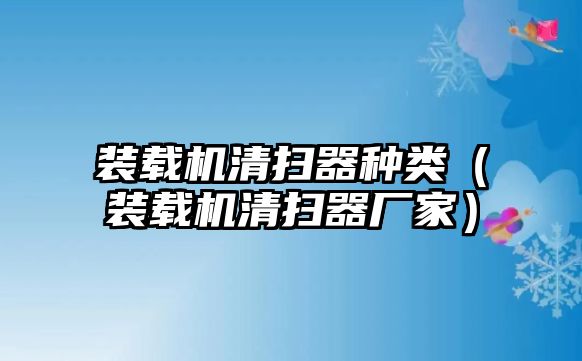 裝載機清掃器種類（裝載機清掃器廠家）