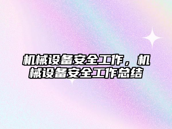 機械設備安全工作，機械設備安全工作總結(jié)