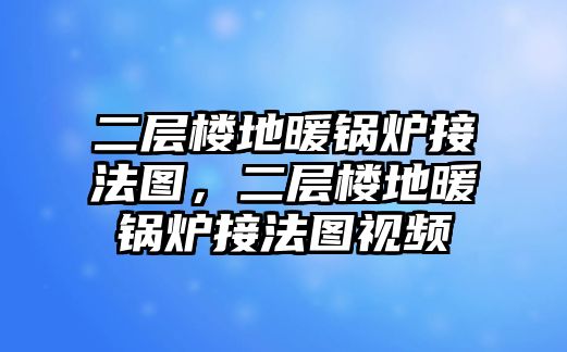 二層樓地暖鍋爐接法圖，二層樓地暖鍋爐接法圖視頻