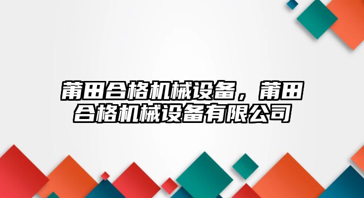 莆田合格機(jī)械設(shè)備，莆田合格機(jī)械設(shè)備有限公司