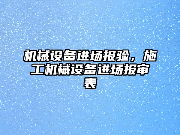 機械設備進場報驗，施工機械設備進場報審表