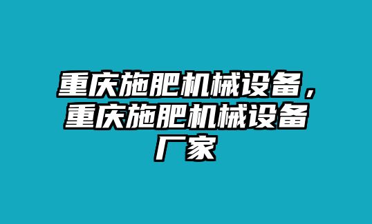 重慶施肥機(jī)械設(shè)備，重慶施肥機(jī)械設(shè)備廠家