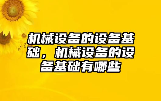 機械設(shè)備的設(shè)備基礎(chǔ)，機械設(shè)備的設(shè)備基礎(chǔ)有哪些