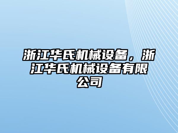 浙江華氏機(jī)械設(shè)備，浙江華氏機(jī)械設(shè)備有限公司