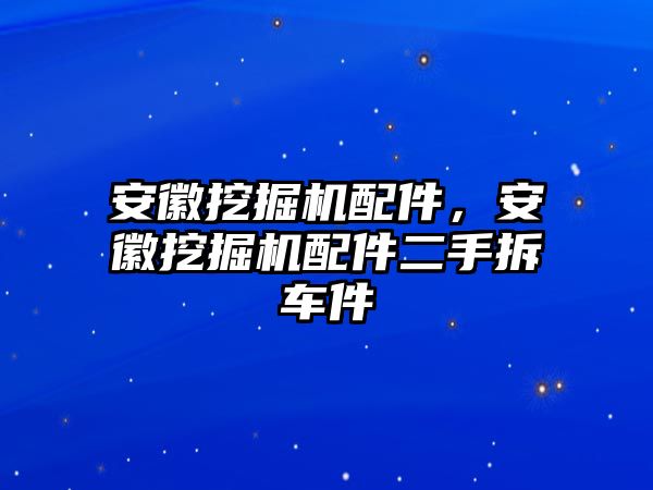 安徽挖掘機(jī)配件，安徽挖掘機(jī)配件二手拆車件