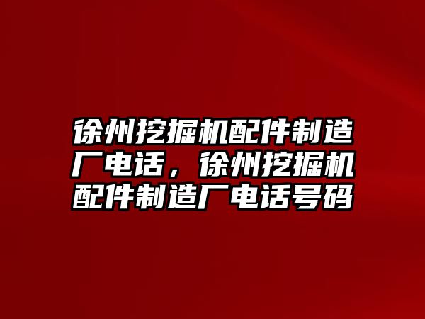 徐州挖掘機(jī)配件制造廠電話，徐州挖掘機(jī)配件制造廠電話號(hào)碼