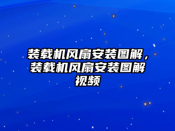 裝載機(jī)風(fēng)扇安裝圖解，裝載機(jī)風(fēng)扇安裝圖解視頻