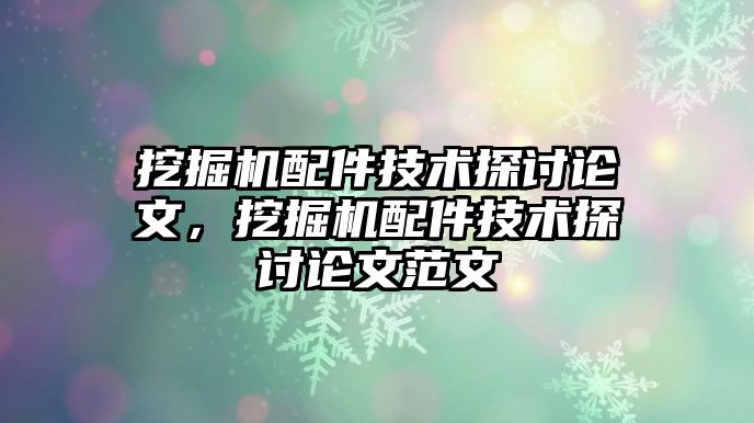 挖掘機配件技術(shù)探討論文，挖掘機配件技術(shù)探討論文范文