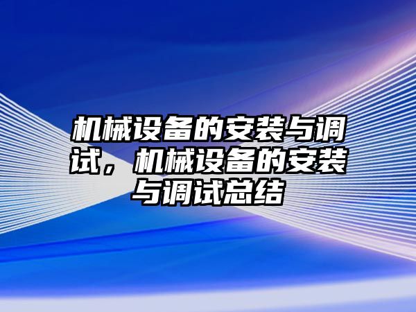 機械設備的安裝與調試，機械設備的安裝與調試總結