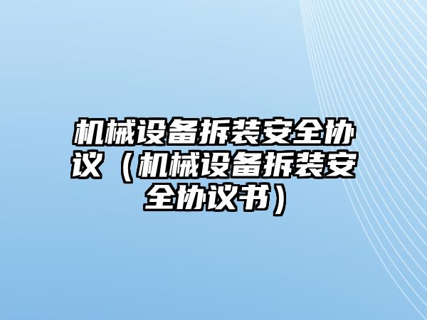 機械設(shè)備拆裝安全協(xié)議（機械設(shè)備拆裝安全協(xié)議書）